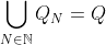{\displaystyle \bigcup_{N\in\mathbb{N}}Q_{N}=Q}